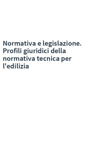 Normativa e legislazione. Profili giuridici della normativa tecnica per l'edilizia