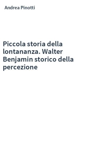 Piccola storia della lontananza. Walter Benjamin storico della percezione