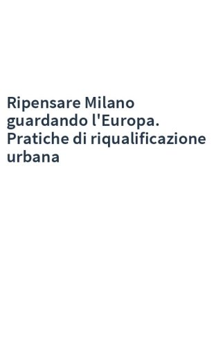 Ripensare Milano guardando l'Europa. Pratiche di riqualificazione urbana