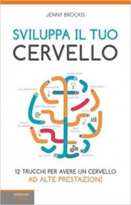 Sviluppa il tuo cervello. 12 trucchi per avere un cervello ad alte prestazioni