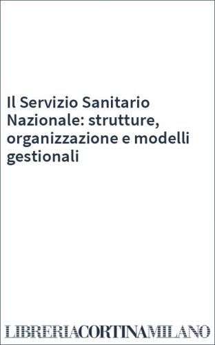 Il Servizio Sanitario Nazionale: strutture, organizzazione e modelli gestionali