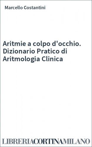 Aritmie a colpo d'occhio. Dizionario Pratico di Aritmologia Clinica