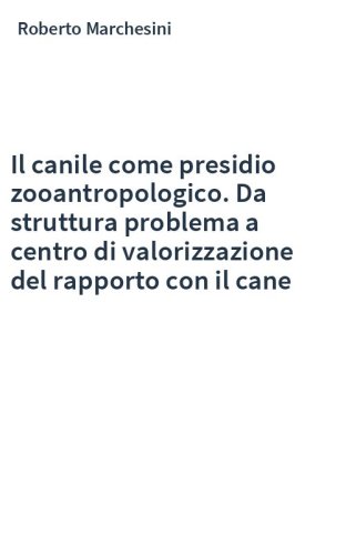 Il canile come presidio zooantropologico. Da struttura problema a centro di valorizzazione del rapporto con il cane