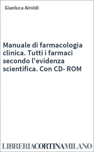 Manuale di farmacologia clinica. Tutti i farmaci secondo l'evidenza scientifica. Con CD-ROM