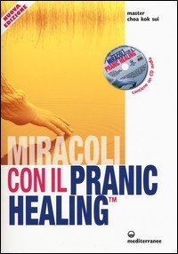 Miracoli con il pranic healing. Manuale pratico di guarigione energetica
