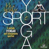 Yoga e sport. Il metodo Iyengar nell'allenamento sportivo