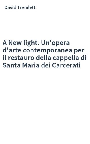 A New light. Un'opera d'arte contemporanea per il restauro della cappella di Santa Maria dei Carcerati