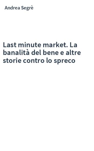 Last minute market. La banalità del bene e altre storie contro lo spreco