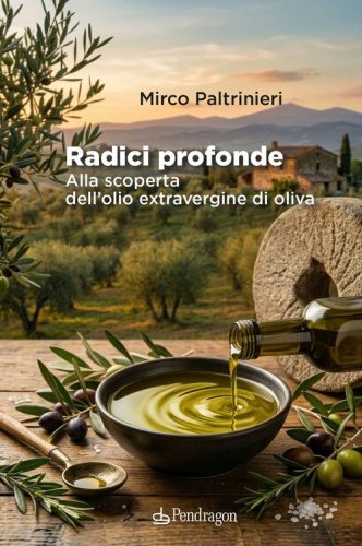 Radici profonde. Alla scoperta dell'olio extravergine di oliva