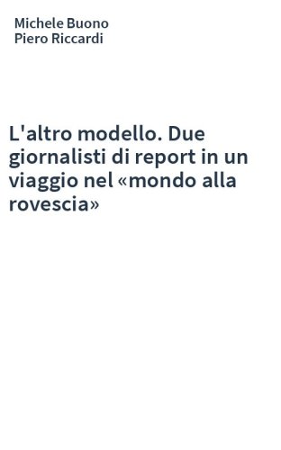 L'altro modello. Due giornalisti di report in un viaggio nel «mondo alla rovescia»
