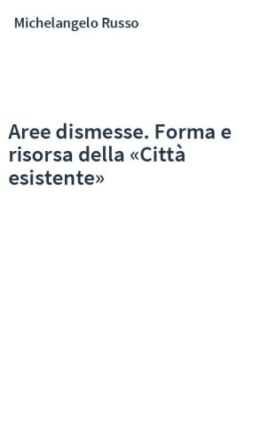 Aree dismesse. Forma e risorsa della «Città esistente»