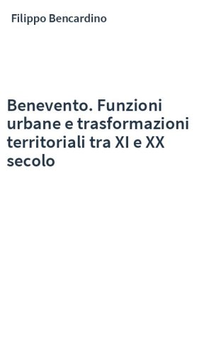Benevento. Funzioni urbane e trasformazioni territoriali tra XI e XX secolo