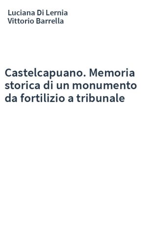 Castelcapuano. Memoria storica di un monumento da fortilizio a tribunale