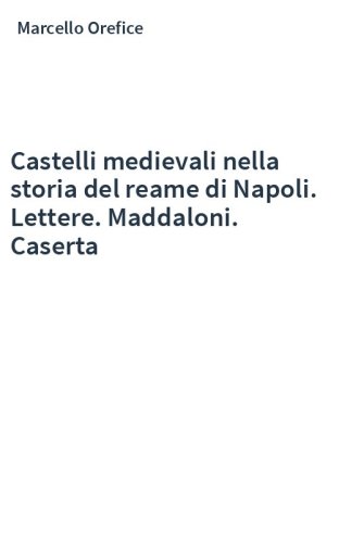 Castelli medievali nella storia del reame di Napoli. Lettere. Maddaloni. Caserta