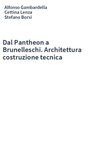 Dal Pantheon a Brunelleschi. Architettura costruzione tecnica