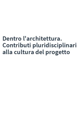 Dentro l'architettura. Contributi pluridisciplinari alla cultura del progetto