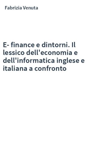 E-finance e dintorni. Il lessico dell'economia e dell'informatica inglese e italiana a confronto