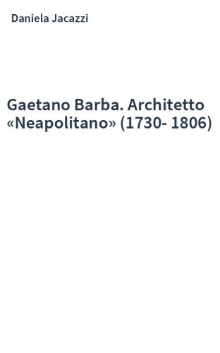 Gaetano Barba. Architetto «Neapolitano» (1730-1806)