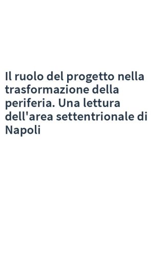 Il ruolo del progetto nella trasformazione della periferia. Una lettura dell'area settentrionale di Napoli