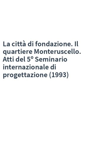 La città di fondazione. Il quartiere Monteruscello. Atti del 5º Seminario internazionale di progettazione (1993)