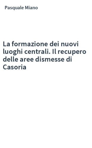 La formazione dei nuovi luoghi centrali. Il recupero delle aree dismesse di Casoria