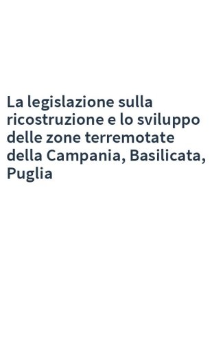 La legislazione sulla ricostruzione e lo sviluppo delle zone terremotate della Campania, Basilicata, Puglia