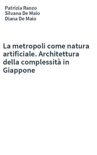 La metropoli come natura artificiale. Architettura della complessità in Giappone