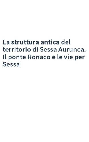 La struttura antica del territorio di Sessa Aurunca. Il ponte Ronaco e le vie per Sessa