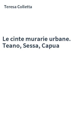 Le cinte murarie urbane. Teano, Sessa, Capua