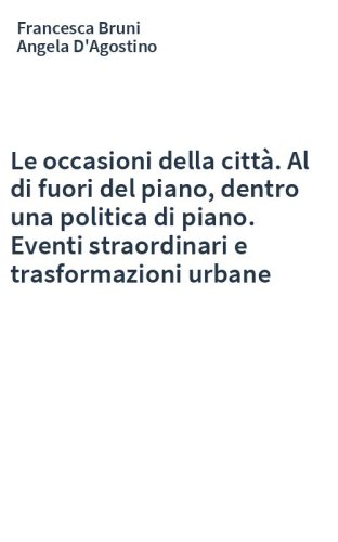 Le occasioni della città. Al di fuori del piano, dentro una politica di piano. Eventi straordinari e trasformazioni urbane