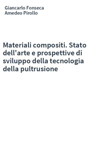 Materiali compositi. Stato dell'arte e prospettive di sviluppo della tecnologia della pultrusione