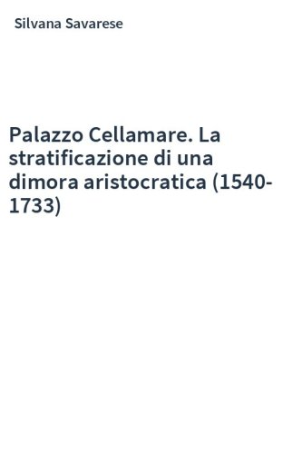 Palazzo Cellamare. La stratificazione di una dimora aristocratica (1540-1733)