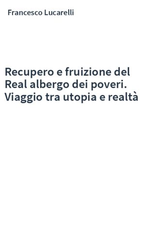 Recupero e fruizione del Real albergo dei poveri. Viaggio tra utopia e realtà