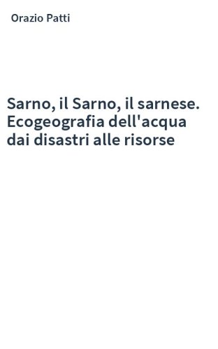 Sarno, il Sarno, il sarnese. Ecogeografia dell'acqua dai disastri alle risorse