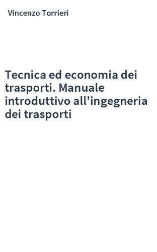 Tecnica ed economia dei trasporti. Manuale introduttivo all'ingegneria dei trasporti