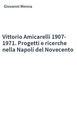 Vittorio Amicarelli 1907-1971. Progetti e ricerche nella Napoli del Novecento