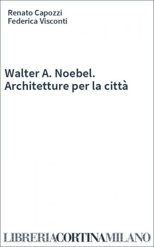 Walter A. Noebel. Architetture per la città