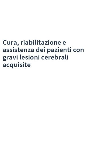 Cura, riabilitazione e assistenza dei pazienti con gravi lesioni cerebrali acquisite