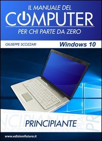 Il manuale del computer per chi parte da zero. Edizione Windows 10