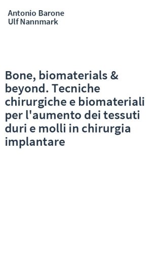Bone, biomaterials & beyond. Tecniche chirurgiche e biomateriali per l'aumento dei tessuti duri e molli in chirurgia implantare