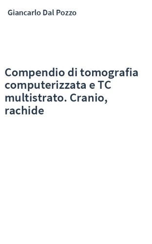 Compendio di tomografia computerizzata e TC multistrato. Cranio, rachide