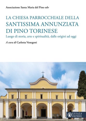 La chiesa parrocchiale della Santissima Annunziata di Pino Torinese. Luogo di storia, arte e spiritualità, dalle origini ad oggi