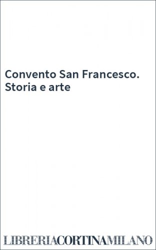 Convento San Francesco. Storia e arte