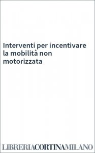 Interventi per incentivare la mobilità non motorizzata