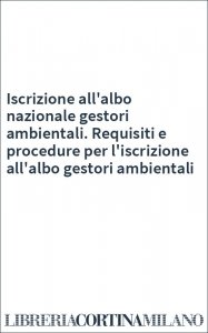 Iscrizione all'albo nazionale gestori ambientali. Requisiti e procedure per l'iscrizione all'albo gestori ambientali