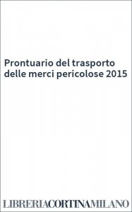 Prontuario del trasporto delle merci pericolose 2015