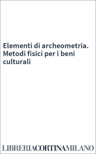 Elementi di archeometria. Metodi fisici per i beni culturali