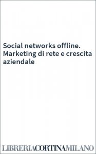 Social networks offline. Marketing di rete e crescita aziendale