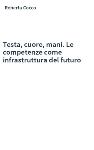 Testa, cuore, mani. Le competenze come infrastruttura del futuro