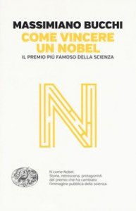 Come vincere un Nobel. Il premio più famoso della scienza
